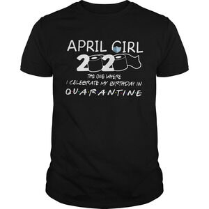 April Girl 2020 The One Where I Celebrate My Birthday In Quarantined Shirt